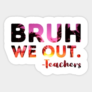 End Of School Year Teacher Summer Bruh We Out Teachers Funny Sticker